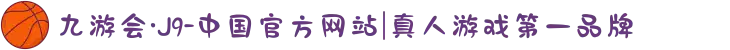 九游会·J9-中国官方网站|真人游戏第一品牌
